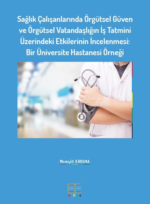 Sağlık Çalışanlarında Örgütsel Güven ve Örgütsel Vatandaşlığın İş Tatmini Üzerindeki Etkilerinin İncelenmesi: Bir Üniversite Hastanesi Örneği
