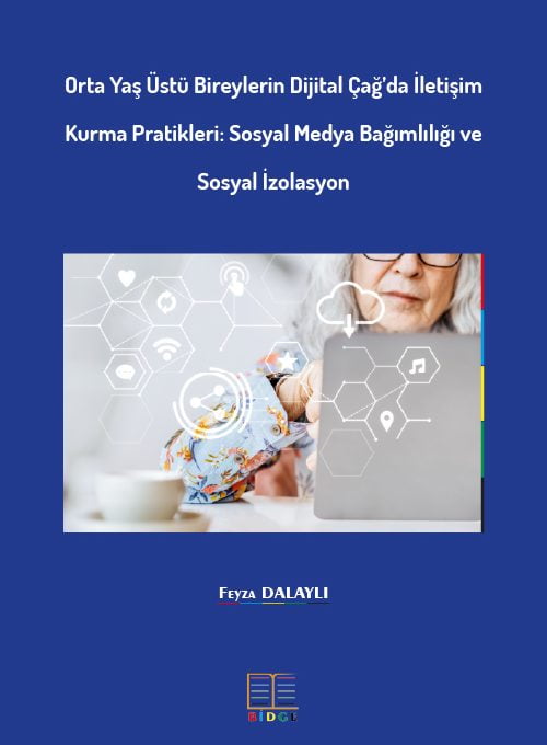 Orta Yaş Üstü Bireylerin Dijital Çağ’da İletişim Kurma Pratikleri: Sosyal Medya Bağımlılığı ve Sosyal İzolasyon