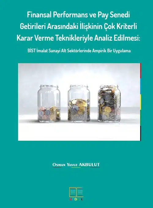 Finansal Performans ve Pay Senedi Getirileri Arasındaki İlişkinin Çok Kriterli Karar Verme Teknikleriyle Analiz Edilmesi: BİST İmalat Sanayi Alt Sektörlerinde Ampirik Bir Uygulama