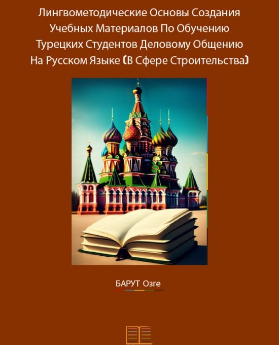 Лингвометодические Основы Создания Учебных Материалов По Обучению Турецких Студентов Деловому Общению На Русском Языке (В Сфере Строительства)